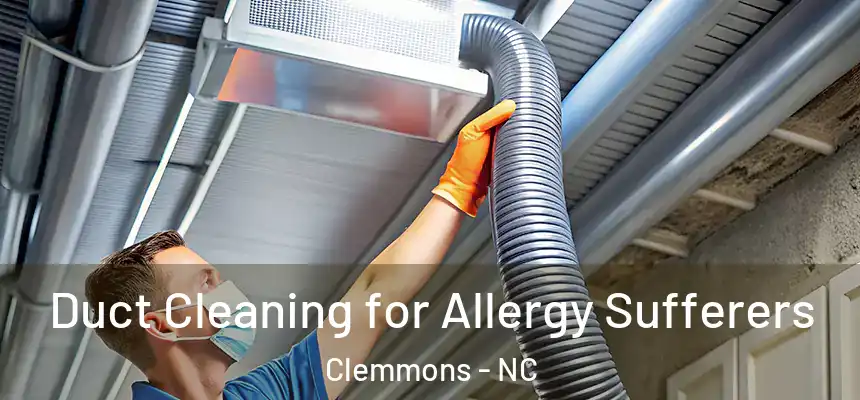  Duct Cleaning for Allergy Sufferers Clemmons - NC