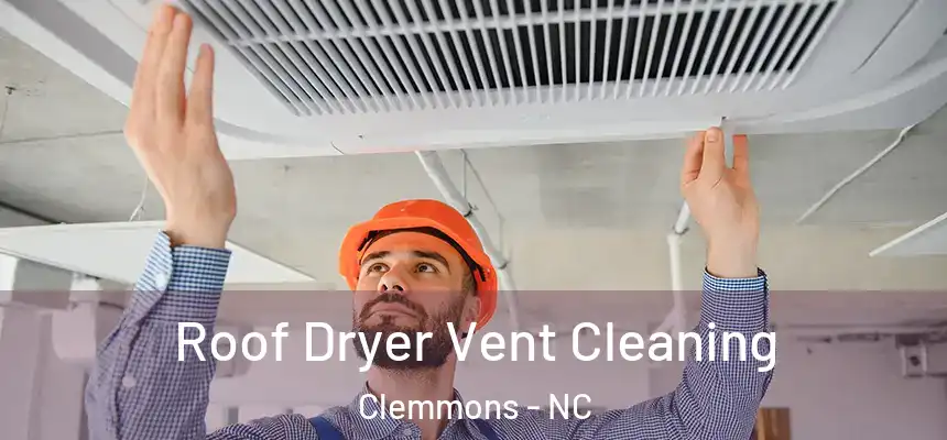  Roof Dryer Vent Cleaning Clemmons - NC