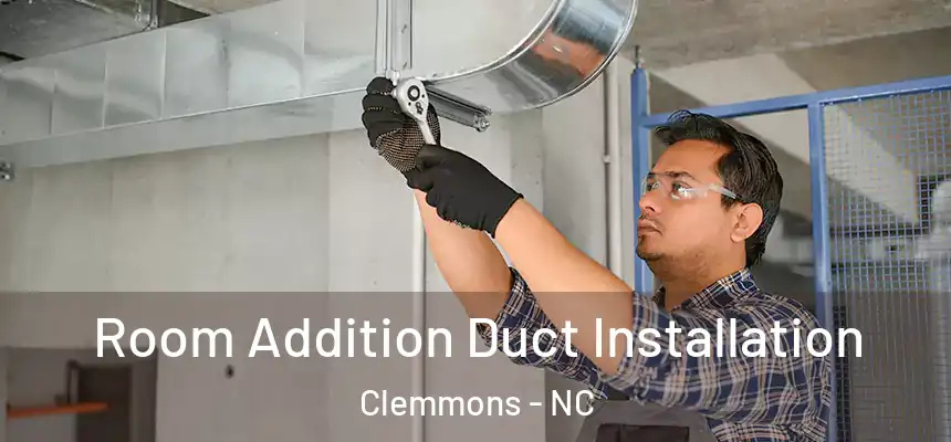  Room Addition Duct Installation Clemmons - NC
